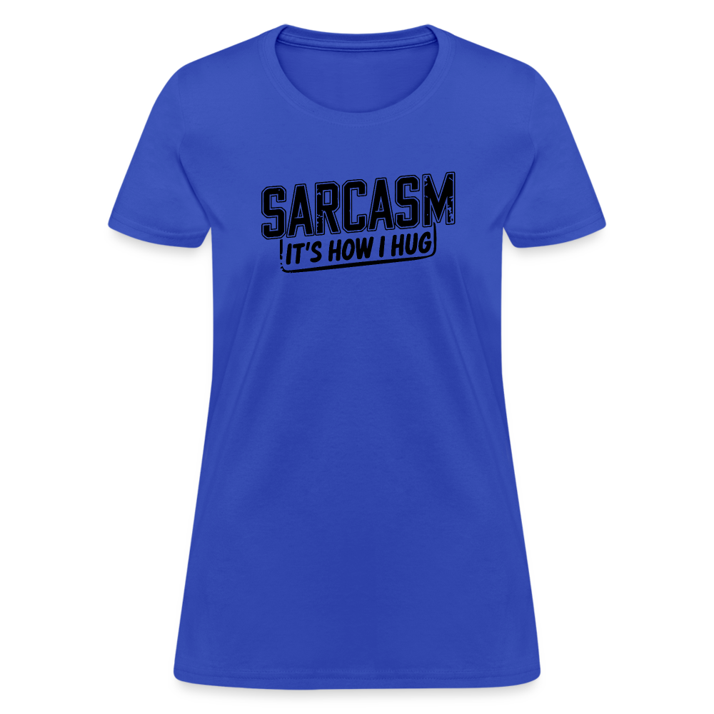 Sarcasm It's How I Hug Women's Contoured T-Shirt - royal blue