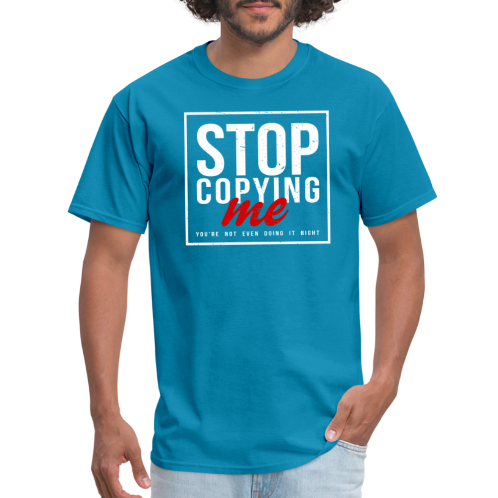 Stop Copying Me You're Not Even Doing It Right T-Shirt - turquoise