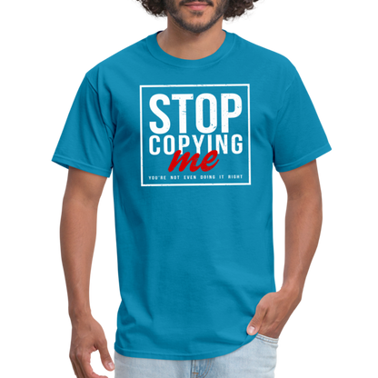 Stop Copying Me You're Not Even Doing It Right T-Shirt - turquoise