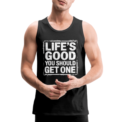 Life's Good You Should Get One Men’s Premium Tank Top - black