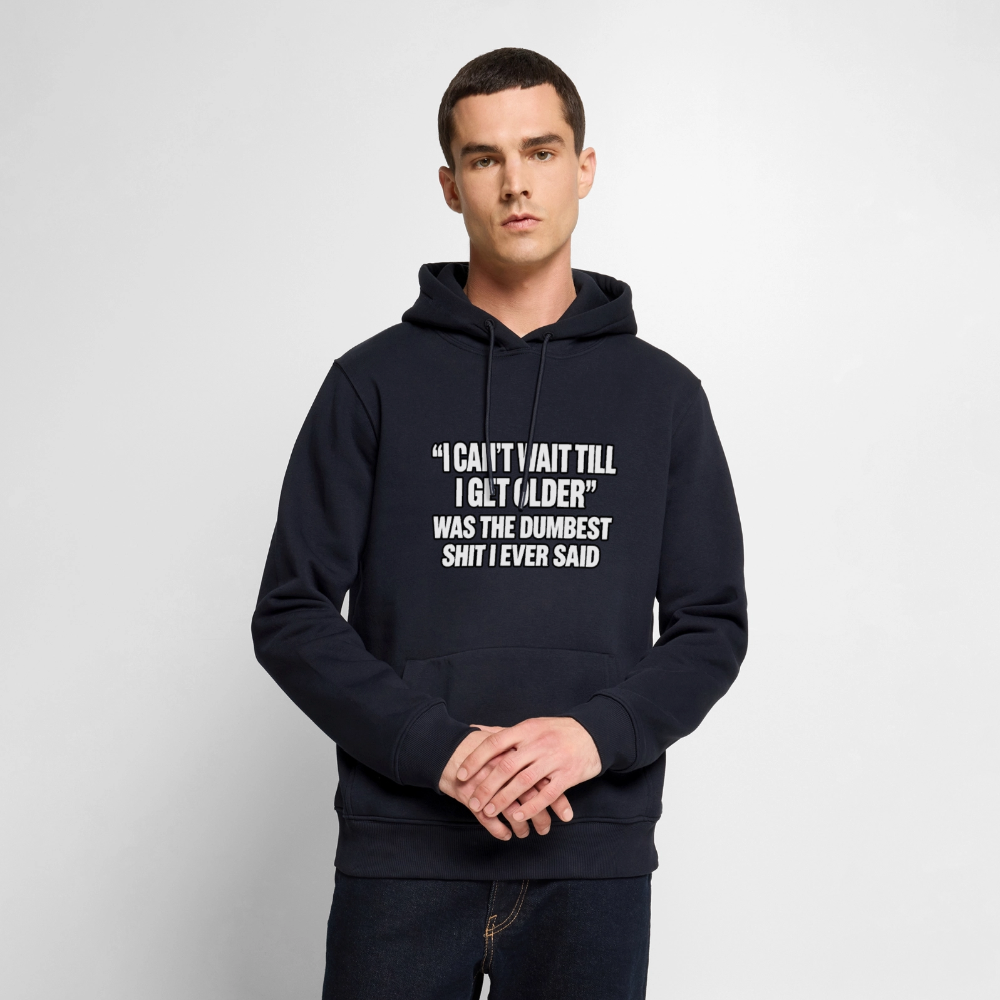 I Can’t Wait Till I Get Older Was the Dumbest Shit I Ever Said – Funny Premium Hoodie Color: Navy