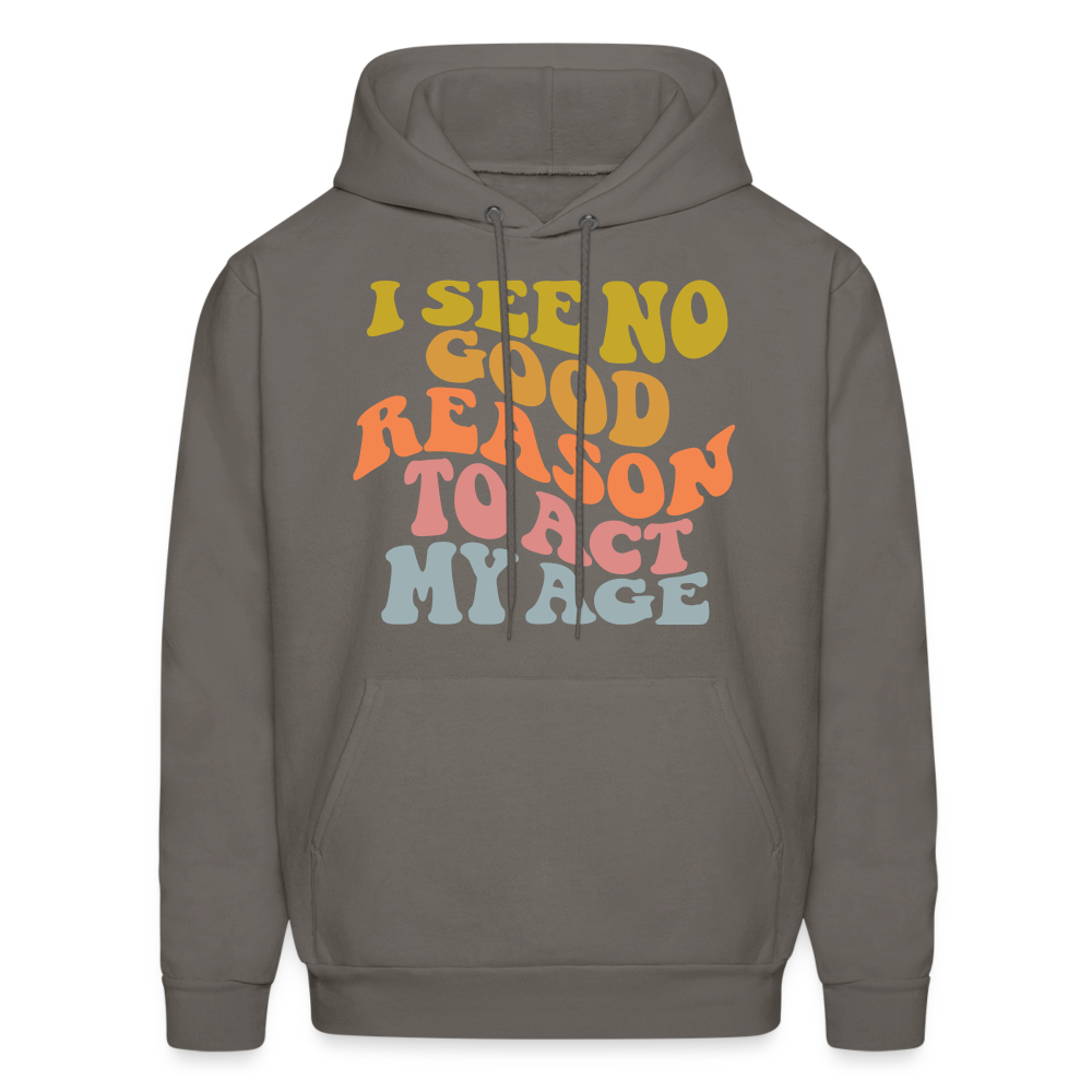 I See No Good Reason To Act My Age Hoodie - asphalt gray