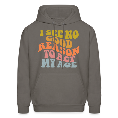 I See No Good Reason To Act My Age Hoodie - asphalt gray