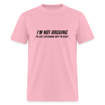 I'm Not Arguing I'm Just Explaining Why I'm Right T-Shirt - pink