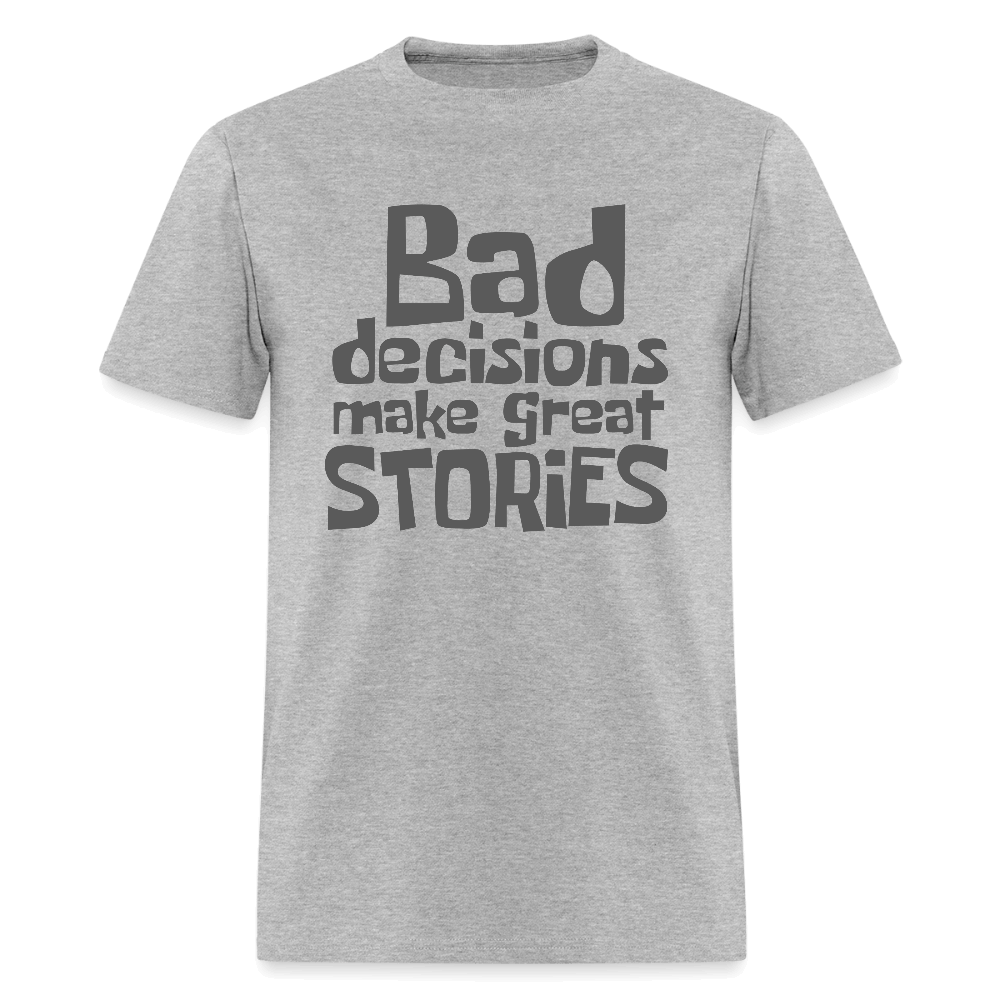 Bad Decisions Make Great Stories T-Shirt (Grey Letters) Color: heather gray