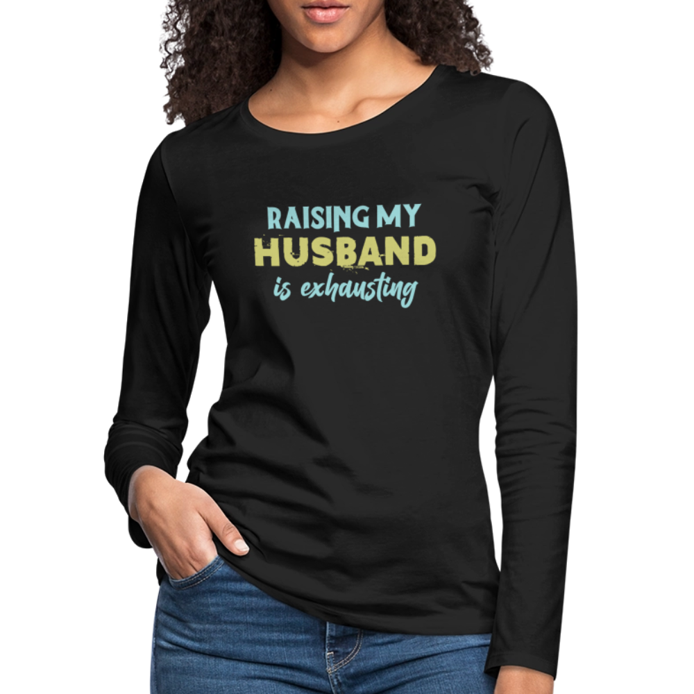 Raising My Husband is Exhausting Women's Premium Long Sleeve T-Shirt - black