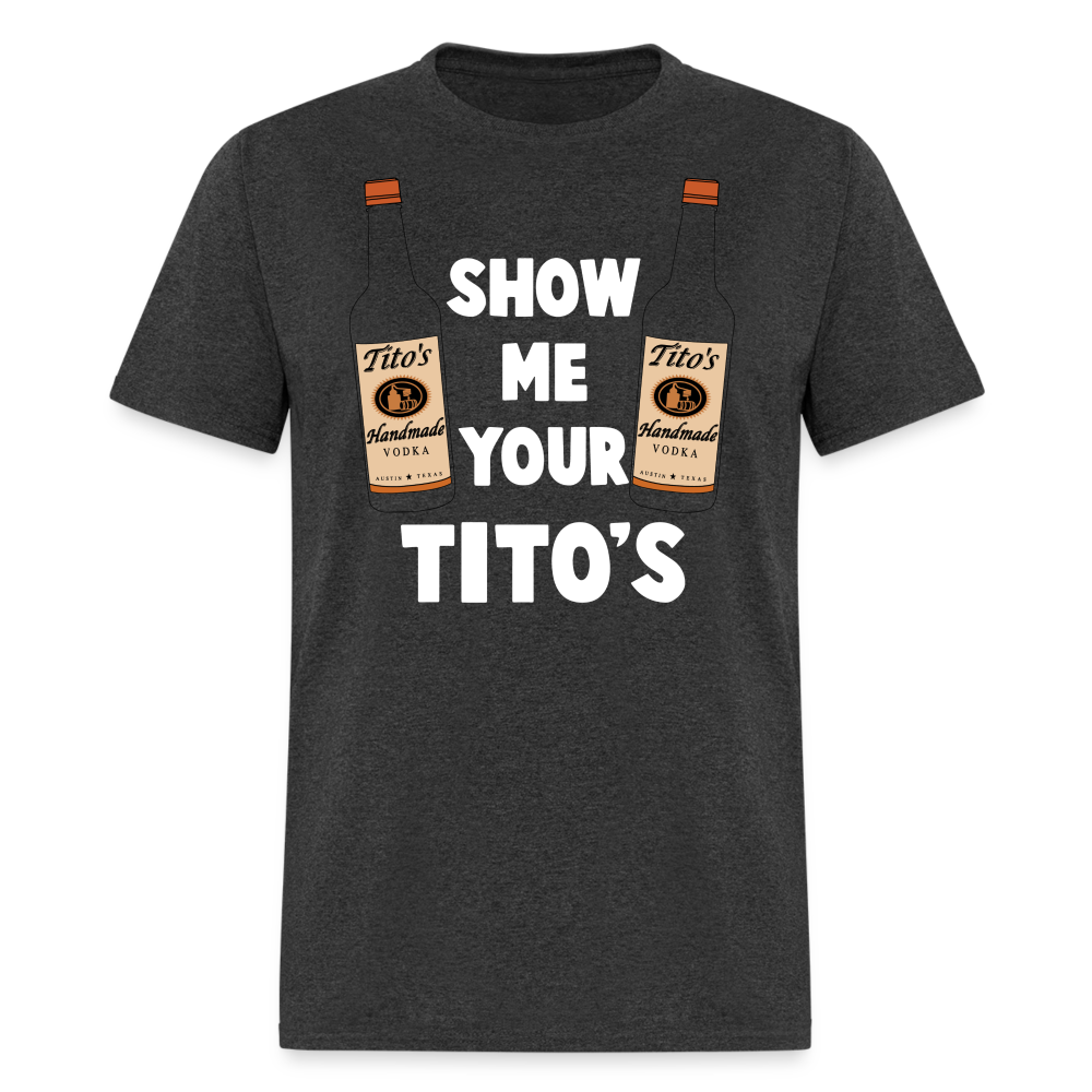 Show Me Your Tito's (Funny Vodka Humor) T-Shirt - heather black