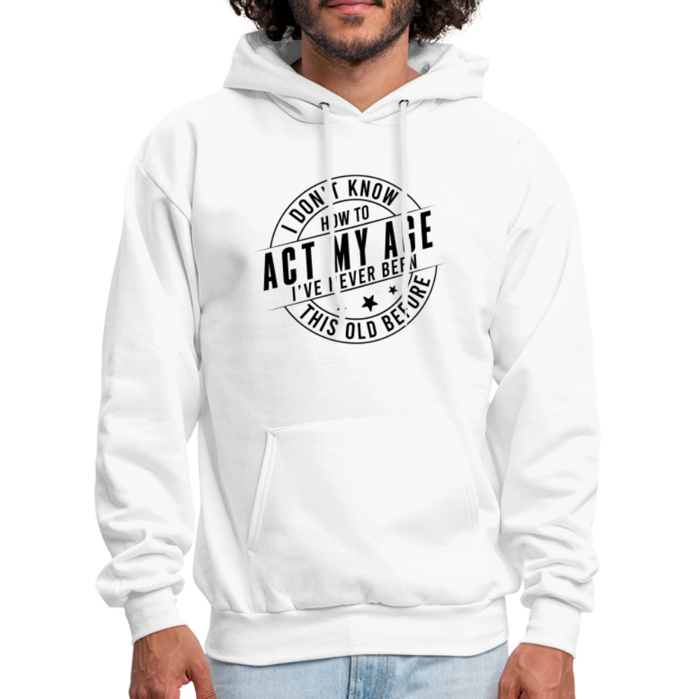 Act My Age, I've Never This Old Before Hoodie - white