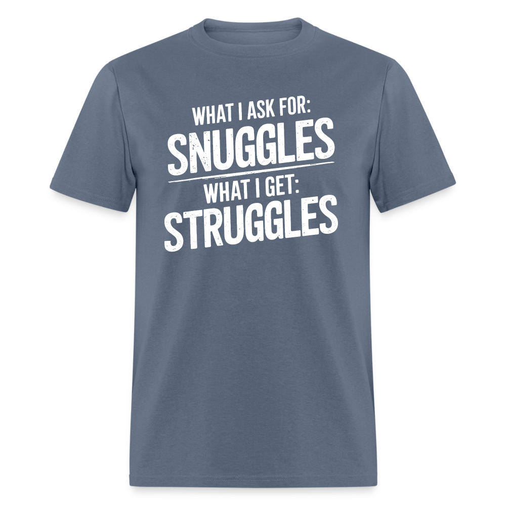 What I Ask For: Snuggles, What I Get: Struggles T-Shirt - denim