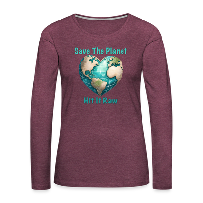 Save The Planet Hit It Raw Women's Premium Long Sleeve T-Shirt (Funny Environmental Awareness) - heather burgundy