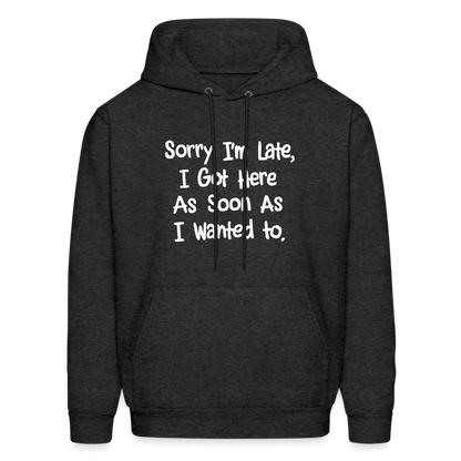 Sorry I'm Late, Got Here As Soon As I Wanted Hoodie - charcoal grey