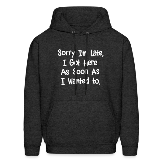 Sorry I'm Late, Got Here As Soon As I Wanted Hoodie - charcoal grey