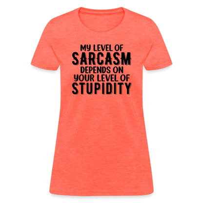 My Level of Sarcasm Depends on You Level of Stupidity Women's Contoured T-Shirt - heather coral