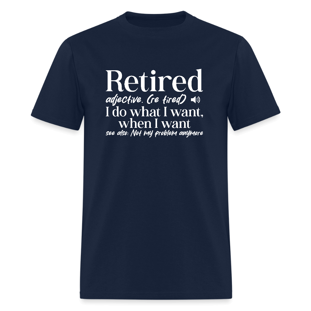 Retired (I Do What I Want When I Want) T-Shirt Color: navy