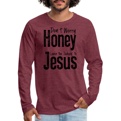 Don't Worry Honey Leave the Judgin' to Jesus Men's Premium Long Sleeve T-Shirt - heather burgundy