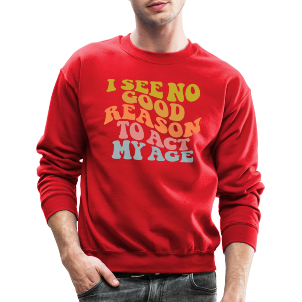 I See No Good Reason To Act My Age Crewneck Sweatshirt - red