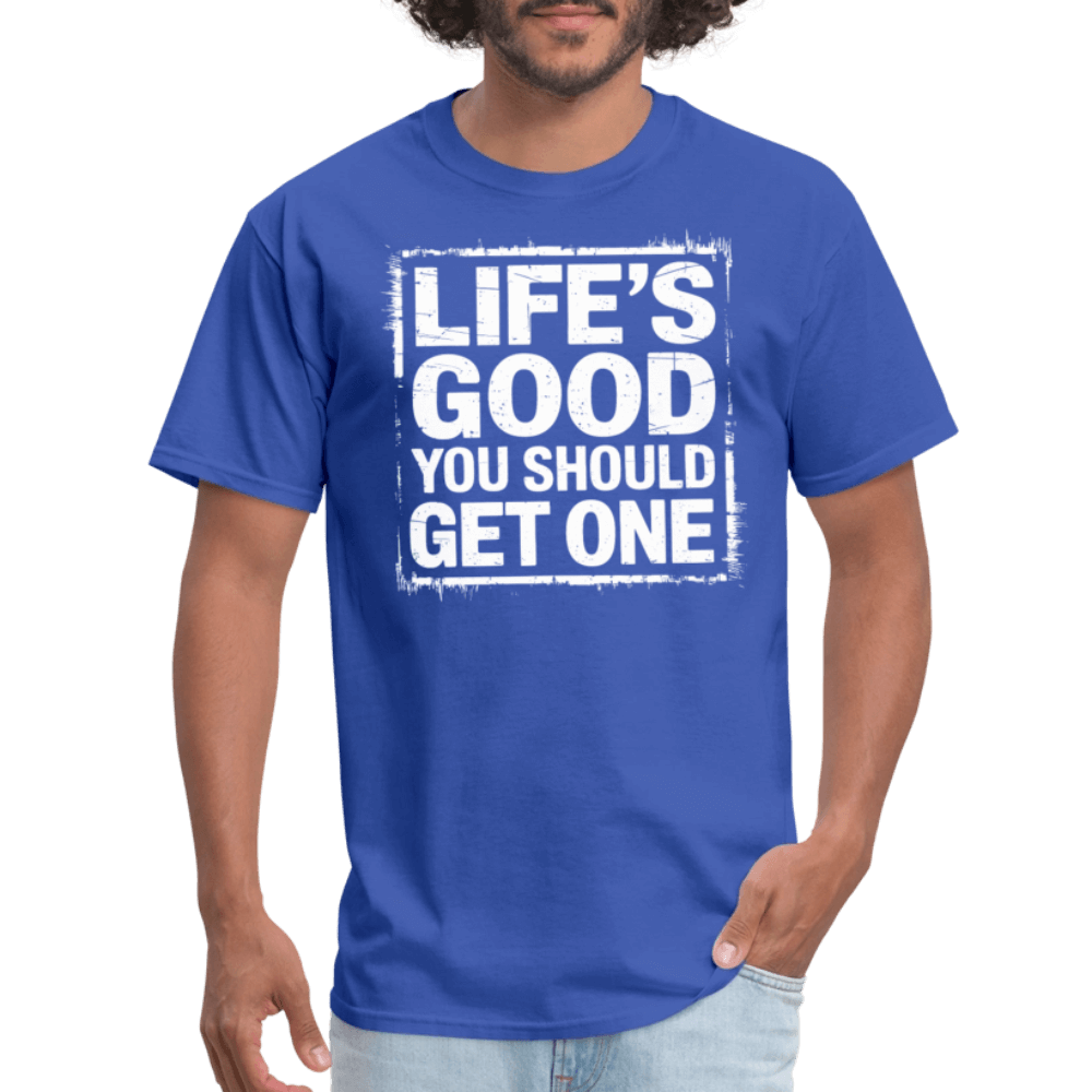 Life's Good You Should Get One T-Shirt - royal blue