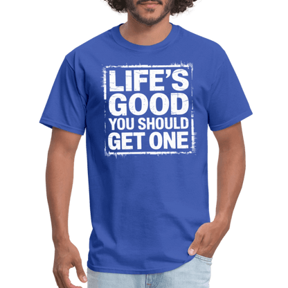 Life's Good You Should Get One T-Shirt - royal blue