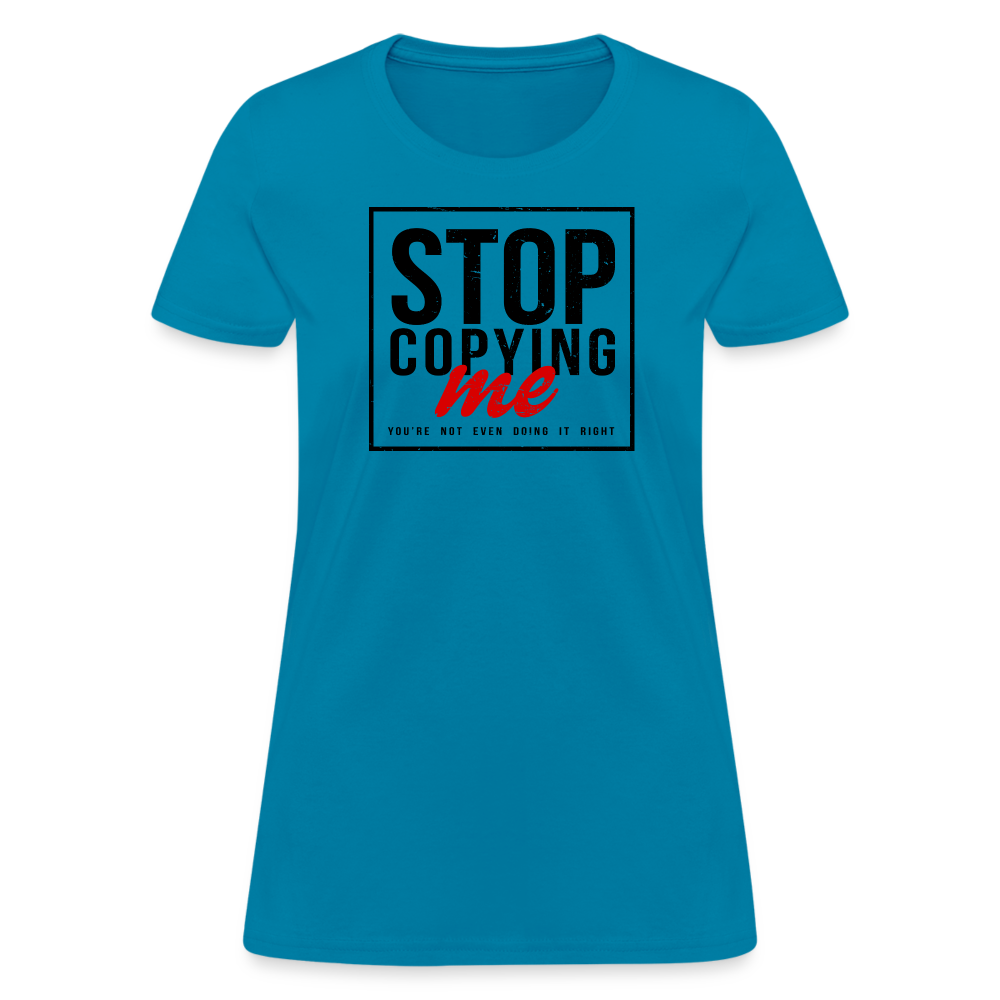 Stop Copying Me You're Not Even Doing It Right Women's T-Shirt - turquoise