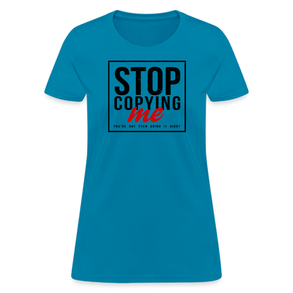 Stop Copying Me You're Not Even Doing It Right Women's T-Shirt - turquoise