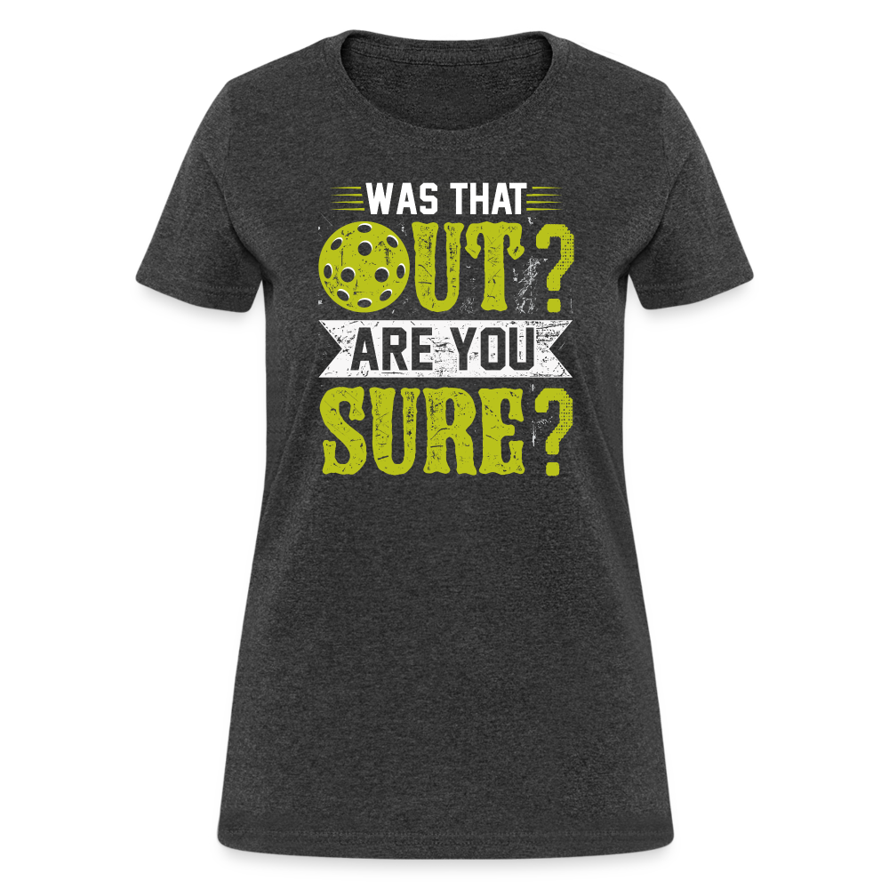 Was That Out? Are You Sure? (Pickleball Humor) Women's Contoured T-Shirt - heather black