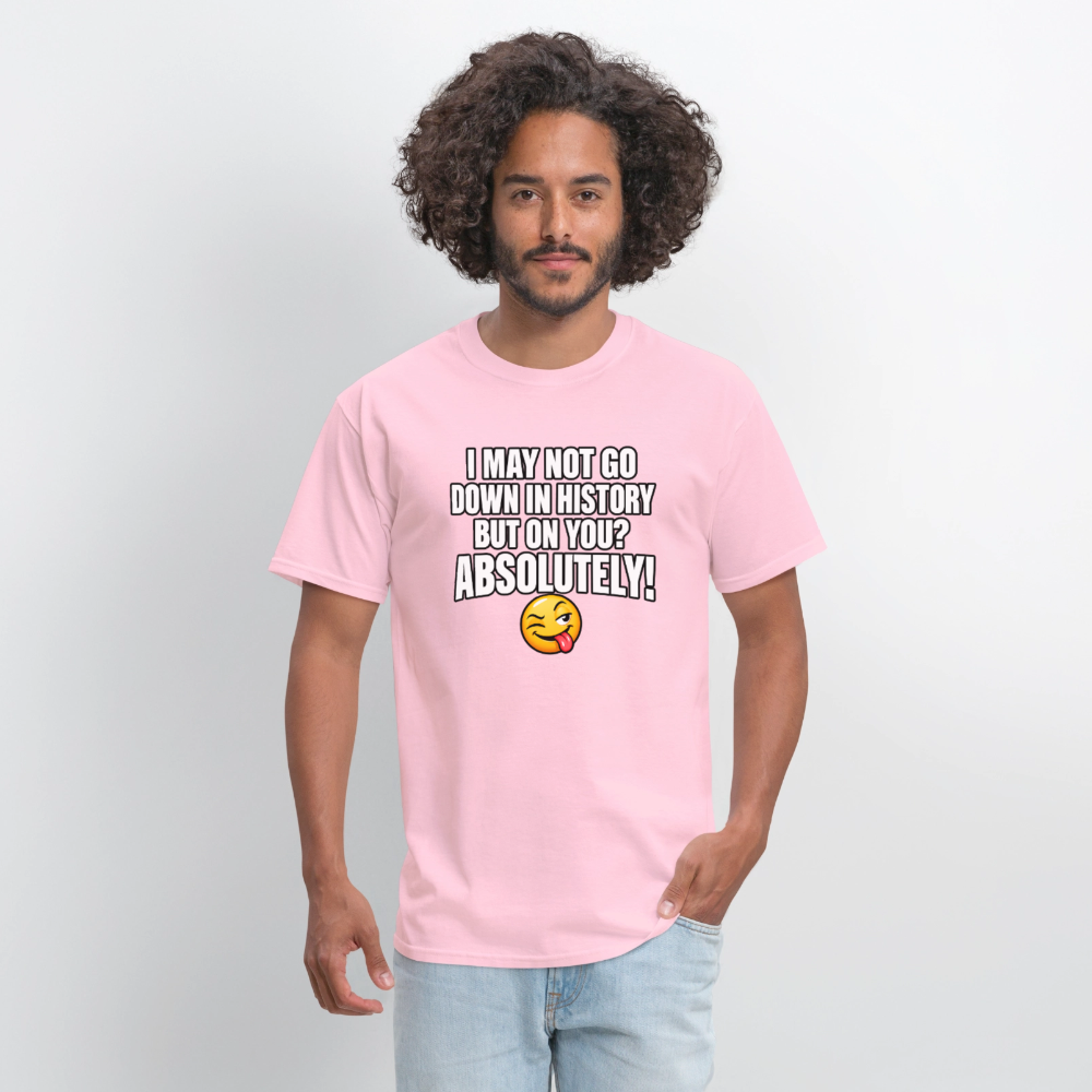 I May Not Go Down in History But On You Definitely T-Shirt Color: Blue Dusk