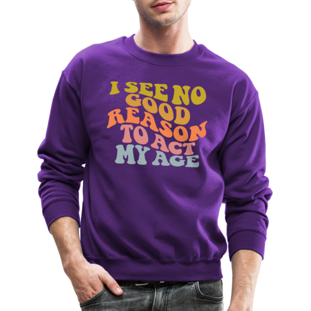 I See No Good Reason To Act My Age Crewneck Sweatshirt - purple