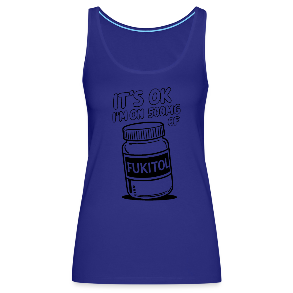 It's Ok I'm On 500mg of Fukitol Women’s Premium Tank Top - royal blue