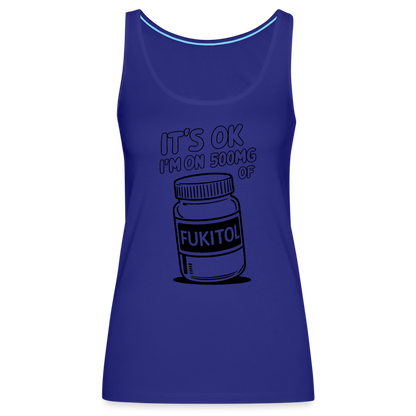 It's Ok I'm On 500mg of Fukitol Women’s Premium Tank Top - royal blue