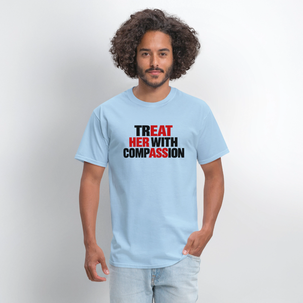 Treat Her With Compassion T-Shirt – Adult Humor Tee - powder blue