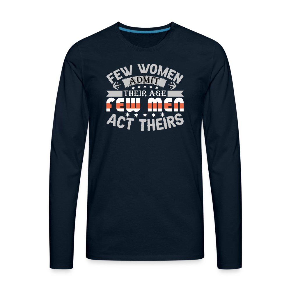 Few Women Admit Their Age, Few Men Act Theirs Men's Premium Long Sleeve T-Shirt - deep navy