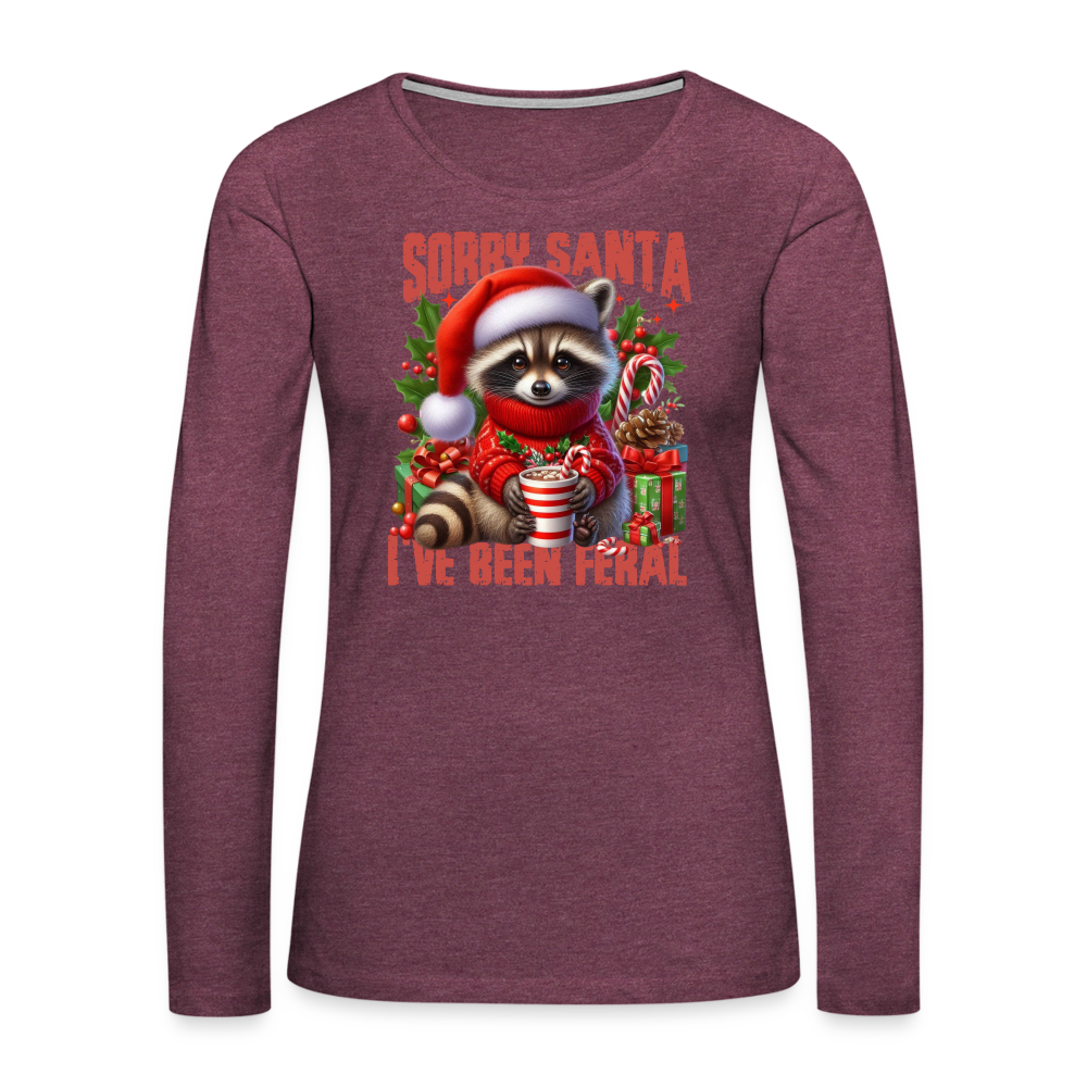 Sorry Santa I've Been Feral Women's Premium Long Sleeve T-Shirt - heather burgundy