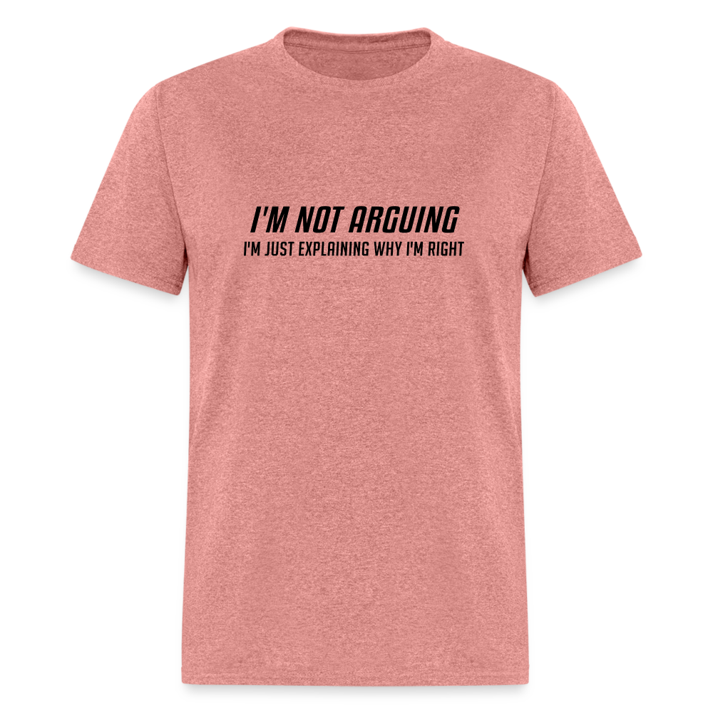 I'm Not Arguing I'm Just Explaining Why I'm Right T-Shirt - heather mauve