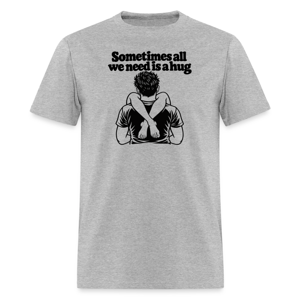 Sometimes All We Need Is a Hug T-Shirt - heather gray