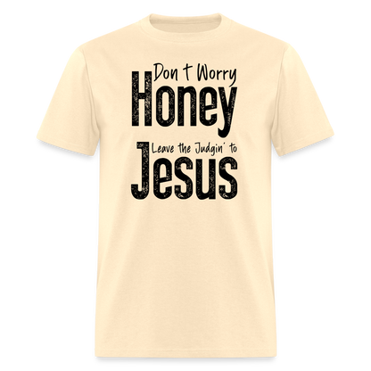 Don't Worry Honey Leave the Judgin' to Jesus T-Shirt - natural