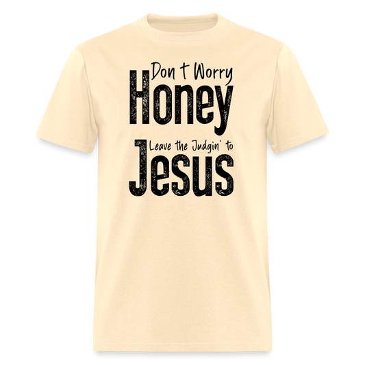 Don't Worry Honey Leave the Judgin' to Jesus T-Shirt - natural