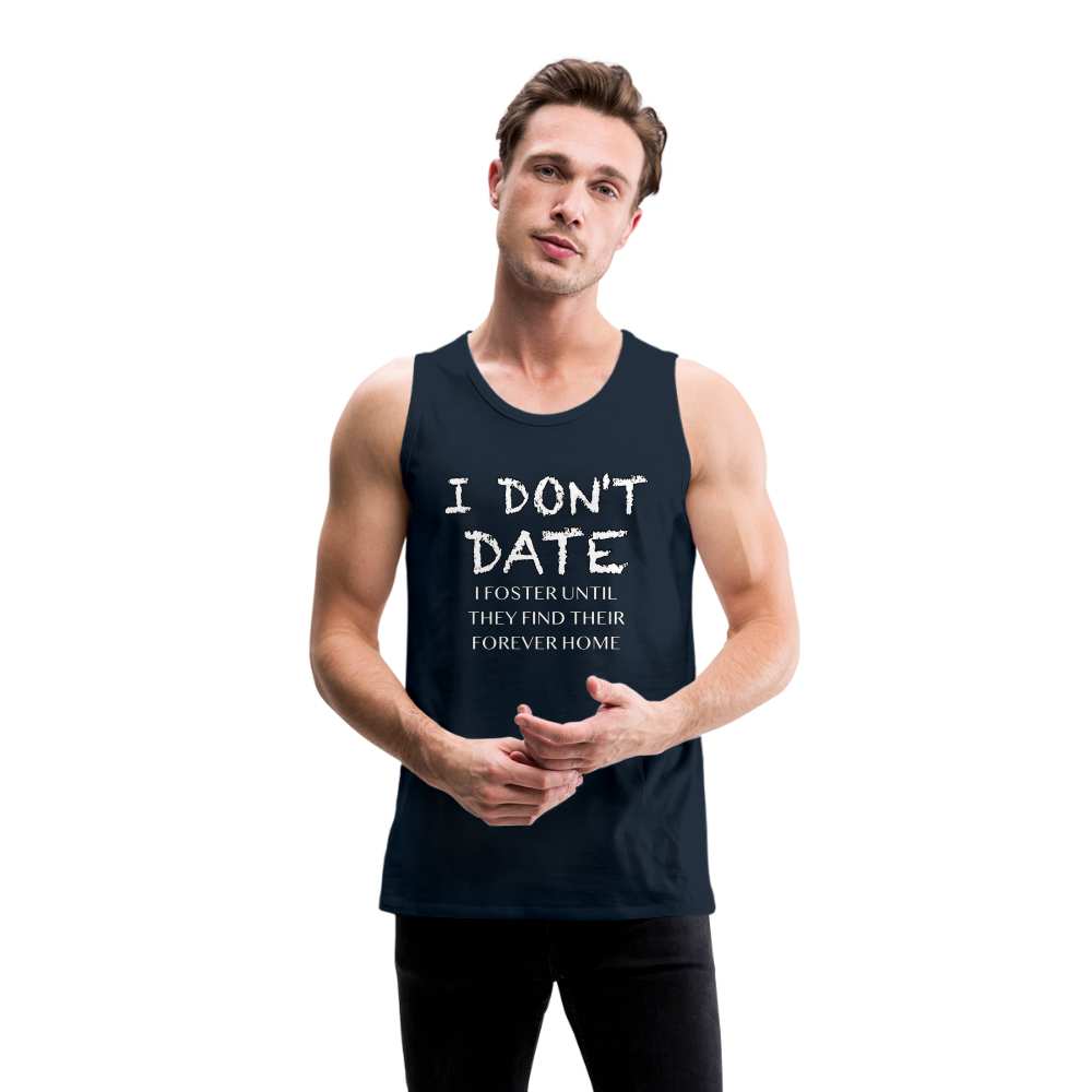 I Don't Date, I Foster Home Men’s Premium Tank Top (Funny Dating Humor) - deep navy