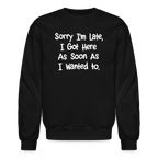 Sorry I'm Late, Got Here As Soon As I Wanted Sweatshirt