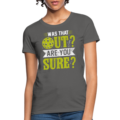 Was That Out? Are You Sure? (Pickleball Humor) Women's Contoured T-Shirt - charcoal