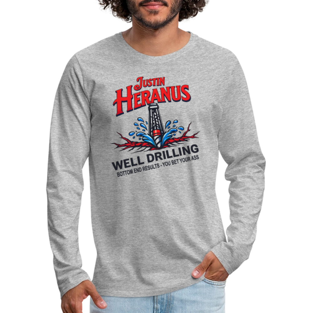 Justin Heranus Well Drilling Men’s Premium Long Sleeve T-Shirt – Funny Adult Humor - heather gray