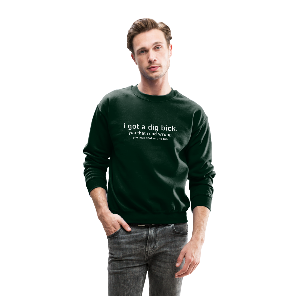 I Got a Dig Bick (You That Read Wrong) Sweatshirt - forest green