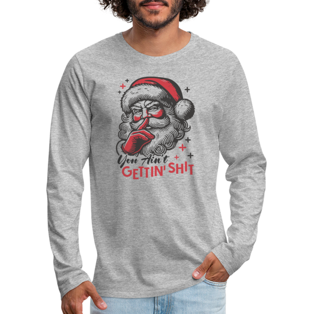 Santa Says You Ain't Gettin' Shit (Naughty Christmas) Men's Premium Long Sleeve T-Shirt - heather gray