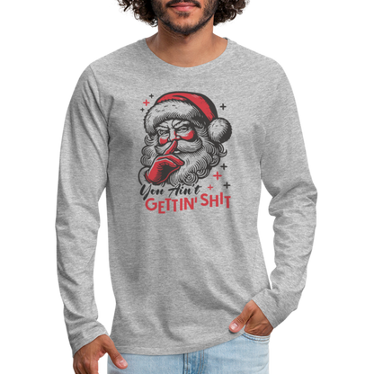 Santa Says You Ain't Gettin' Shit (Naughty Christmas) Men's Premium Long Sleeve T-Shirt - heather gray