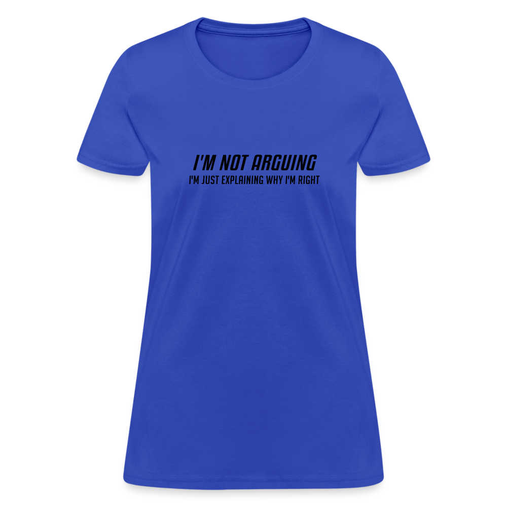 I'm Not Arguing I'm Just Explaining Why I'm Right Women's Contoured T-Shirt - royal blue