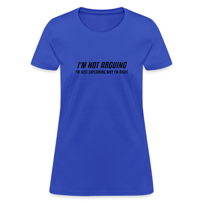 I'm Not Arguing I'm Just Explaining Why I'm Right Women's Contoured T-Shirt - royal blue