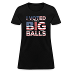 I Voted for Big Balls Women's Contoured T-Shirt