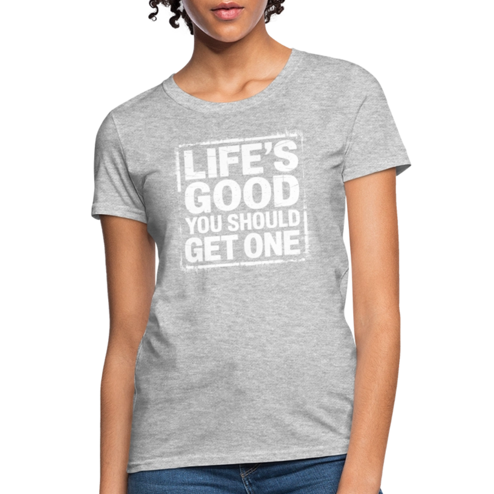 Life's Good You Should Get One Women's Contoured T-Shirt - heather gray