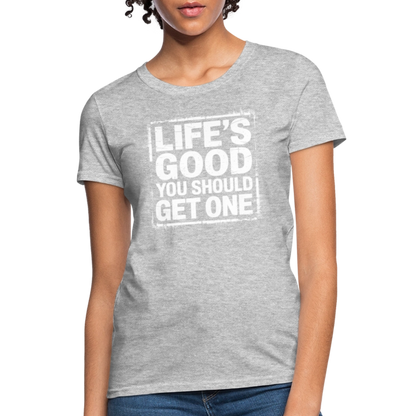 Life's Good You Should Get One Women's Contoured T-Shirt - heather gray