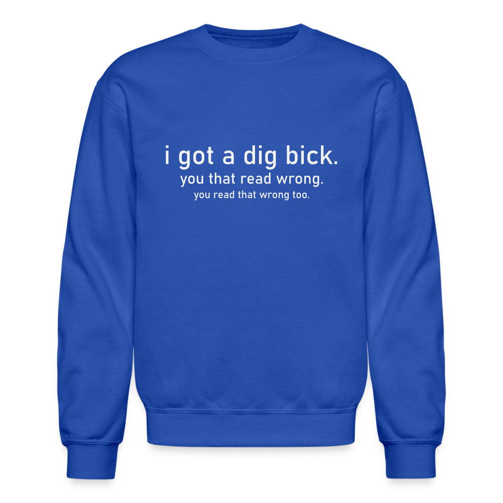 I Got a Dig Bick (You That Read Wrong) Sweatshirt - royal blue