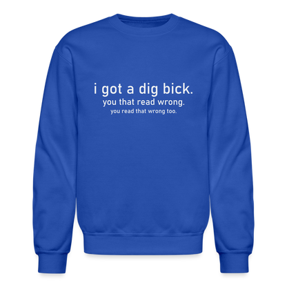 I Got a Dig Bick (You That Read Wrong) Sweatshirt - royal blue